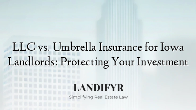 LLC vs. Umbrella Insurance for Iowa Landlords: Protecting Your Investment