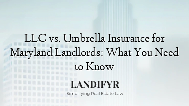 LLC vs. Umbrella Insurance for Maryland Landlords: What You Need to Know