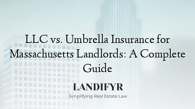 LLC vs. Umbrella Insurance for Massachusetts Landlords: A Complete Guide