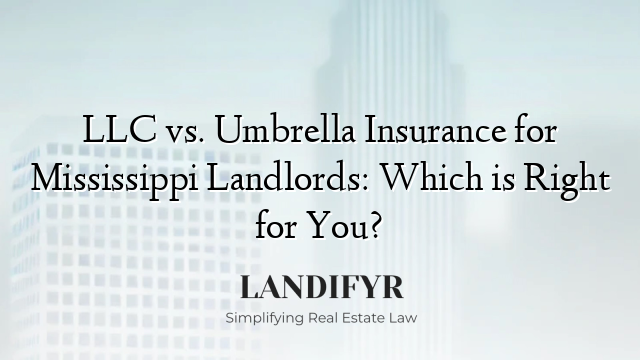 LLC vs. Umbrella Insurance for Mississippi Landlords: Which is Right for You?