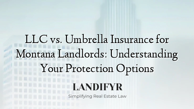 LLC vs. Umbrella Insurance for Montana Landlords: Understanding Your Protection Options