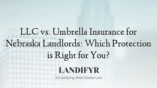 LLC vs. Umbrella Insurance for Nebraska Landlords: Which Protection is Right for You?
