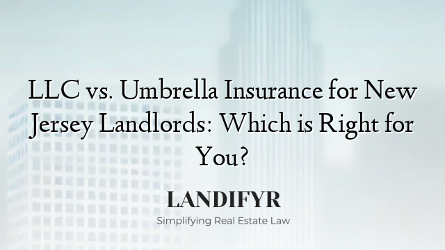 LLC vs. Umbrella Insurance for New Jersey Landlords: Which is Right for You?