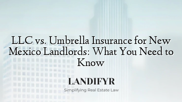 LLC vs. Umbrella Insurance for New Mexico Landlords: What You Need to Know