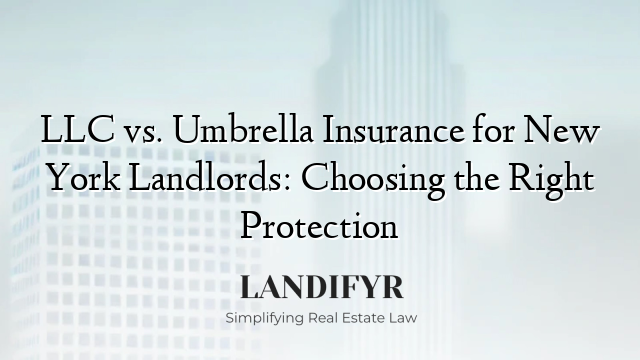 LLC vs. Umbrella Insurance for New York Landlords: Choosing the Right Protection