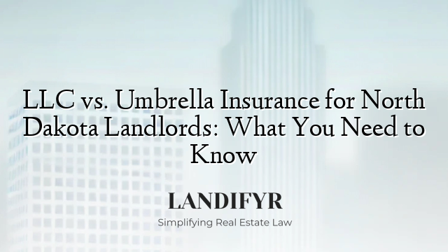 LLC vs. Umbrella Insurance for North Dakota Landlords: What You Need to Know