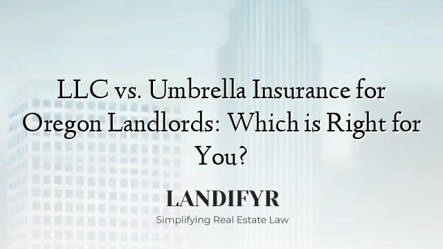 LLC vs. Umbrella Insurance for Oregon Landlords: Which is Right for You?