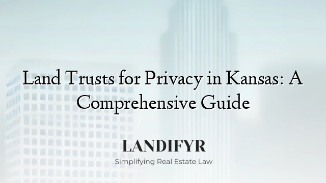 Land Trusts for Privacy in Kansas: A Comprehensive Guide