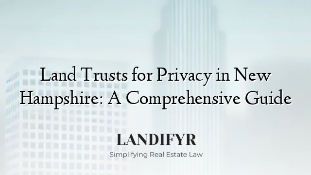 Land Trusts for Privacy in New Hampshire: A Comprehensive Guide