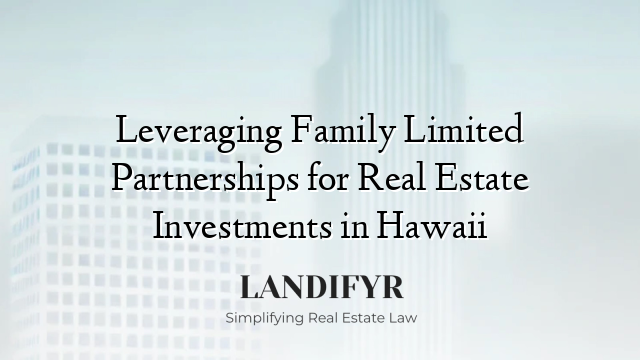 Leveraging Family Limited Partnerships for Real Estate Investments in Hawaii