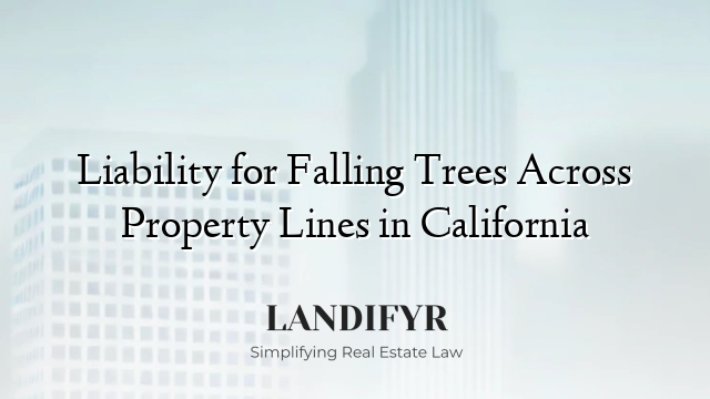 Liability for Falling Trees Across Property Lines in California
