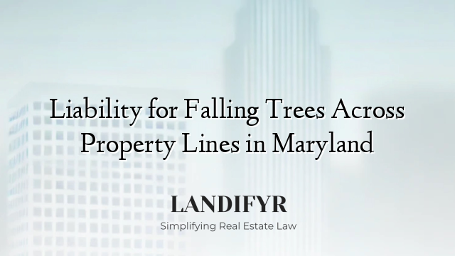 Liability for Falling Trees Across Property Lines in Maryland