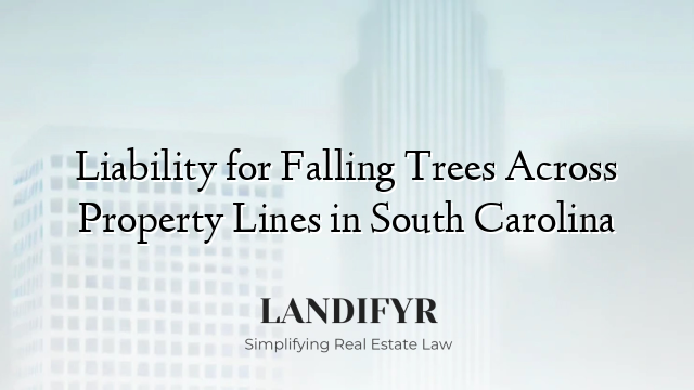 Liability for Falling Trees Across Property Lines in South Carolina