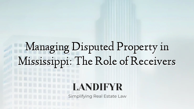 Managing Disputed Property in Mississippi: The Role of Receivers