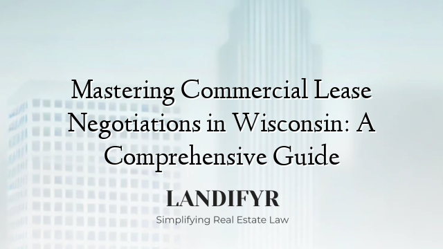 Mastering Commercial Lease Negotiations in Wisconsin: A Comprehensive Guide