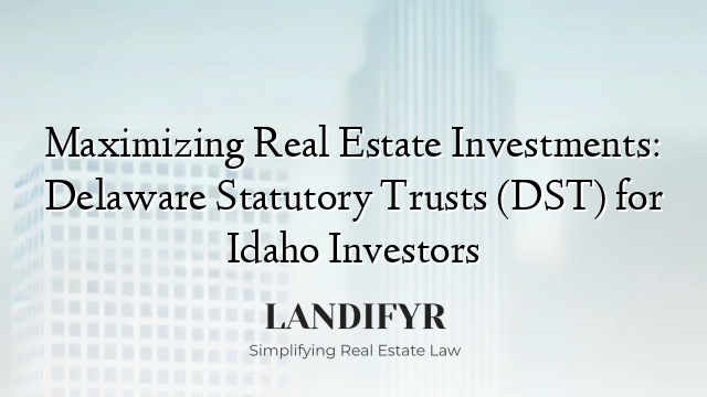 Maximizing Real Estate Investments: Delaware Statutory Trusts (DST) for Idaho Investors