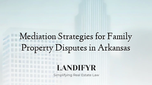 Mediation Strategies for Family Property Disputes in Arkansas