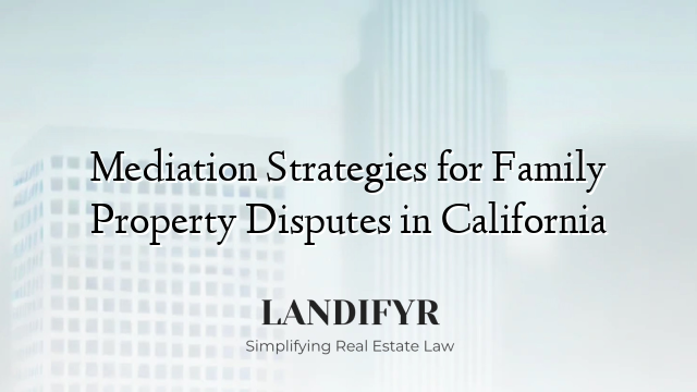 Mediation Strategies for Family Property Disputes in California