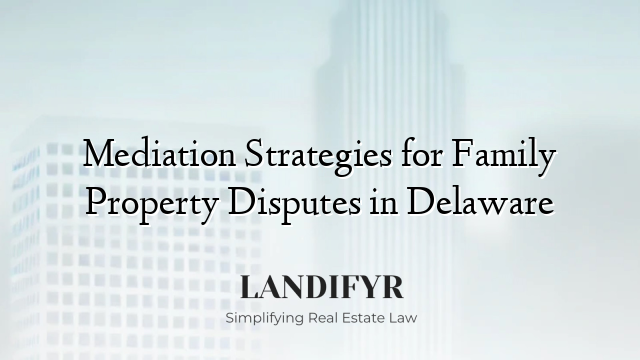 Mediation Strategies for Family Property Disputes in Delaware