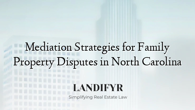 Mediation Strategies for Family Property Disputes in North Carolina