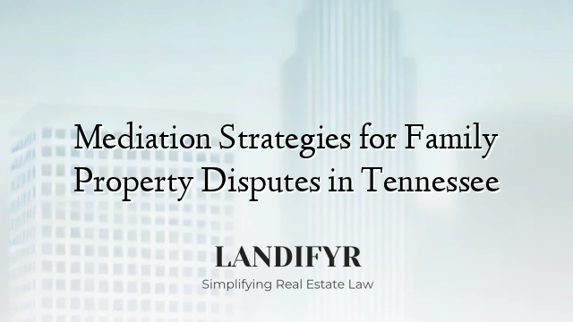 Mediation Strategies for Family Property Disputes in Tennessee