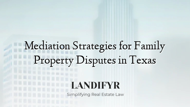 Mediation Strategies for Family Property Disputes in Texas