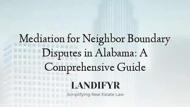 Mediation for Neighbor Boundary Disputes in Alabama: A Comprehensive Guide