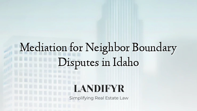 Mediation for Neighbor Boundary Disputes in Idaho