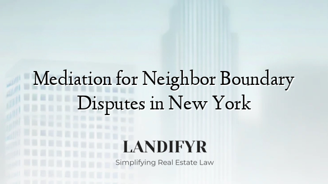Mediation for Neighbor Boundary Disputes in New York