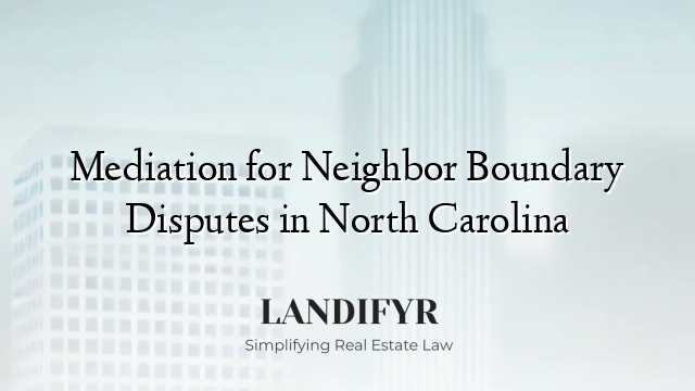 Mediation for Neighbor Boundary Disputes in North Carolina