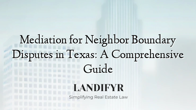 Mediation for Neighbor Boundary Disputes in Texas: A Comprehensive Guide