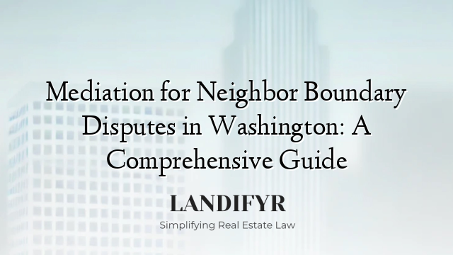 Mediation for Neighbor Boundary Disputes in Washington: A Comprehensive Guide