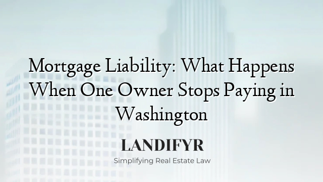 Mortgage Liability: What Happens When One Owner Stops Paying in Washington