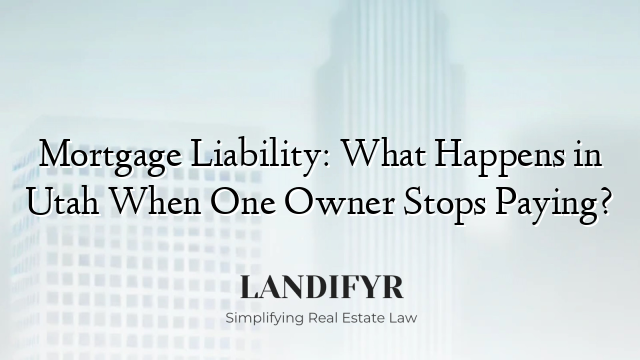 Mortgage Liability: What Happens in Utah When One Owner Stops Paying?