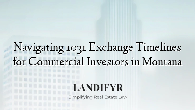 Navigating 1031 Exchange Timelines for Commercial Investors in Montana