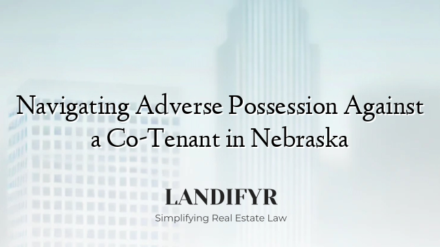Navigating Adverse Possession Against a Co-Tenant in Nebraska