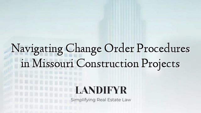 Navigating Change Order Procedures in Missouri Construction Projects