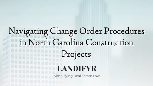 Navigating Change Order Procedures in North Carolina Construction Projects