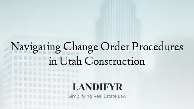 Navigating Change Order Procedures in Utah Construction