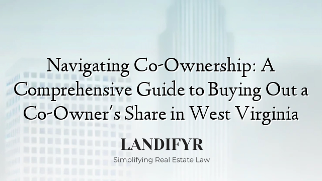 Navigating Co-Ownership: A Comprehensive Guide to Buying Out a Co-Owner's Share in West Virginia