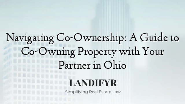 Navigating Co-Ownership: A Guide to Co-Owning Property with Your Partner in Ohio