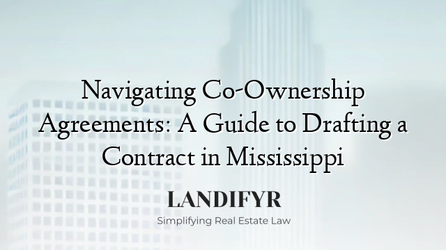 Navigating Co-Ownership Agreements: A Guide to Drafting a Contract in Mississippi