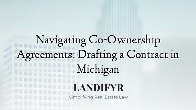 Navigating Co-Ownership Agreements: Drafting a Contract in Michigan