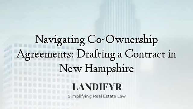 Navigating Co-Ownership Agreements: Drafting a Contract in New Hampshire