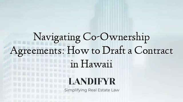 Navigating Co-Ownership Agreements: How to Draft a Contract in Hawaii