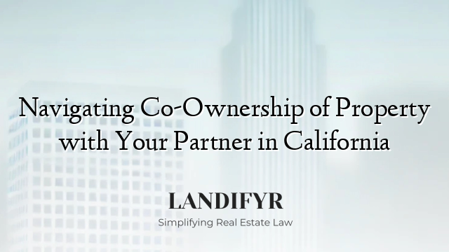 Navigating Co-Ownership of Property with Your Partner in California
