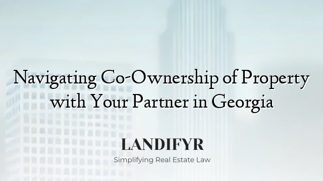 Navigating Co-Ownership of Property with Your Partner in Georgia