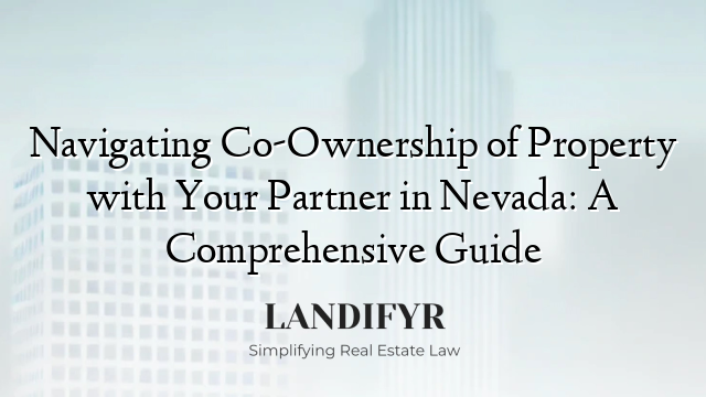 Navigating Co-Ownership of Property with Your Partner in Nevada: A Comprehensive Guide