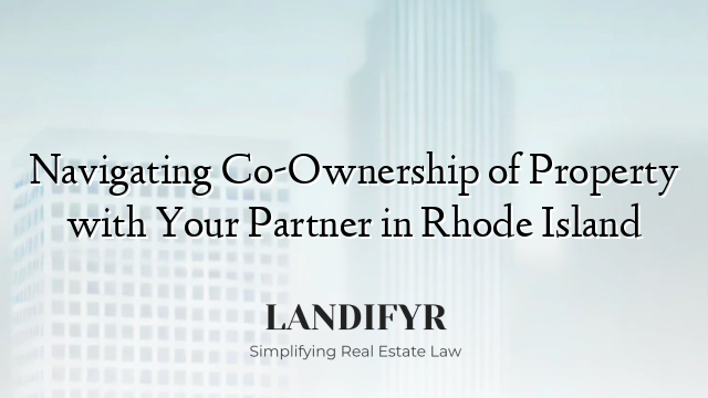 Navigating Co-Ownership of Property with Your Partner in Rhode Island