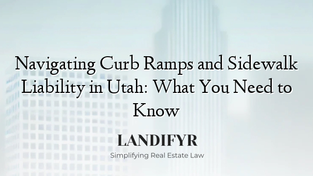 Navigating Curb Ramps and Sidewalk Liability in Utah: What You Need to Know